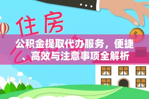 爱辉公积金提取代办服务，便捷、高效与注意事项全解析