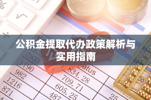 爱辉公积金提取代办政策解析与实用指南