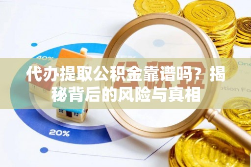 爱辉代办提取公积金靠谱吗？揭秘背后的风险与真相