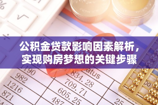 爱辉公积金贷款影响因素解析，实现购房梦想的关键步骤