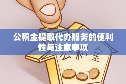 爱辉公积金提取代办服务的便利性与注意事项