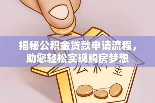 爱辉揭秘公积金贷款申请流程，助您轻松实现购房梦想