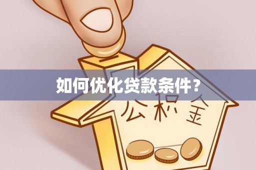 爱辉如何优化贷款条件？
