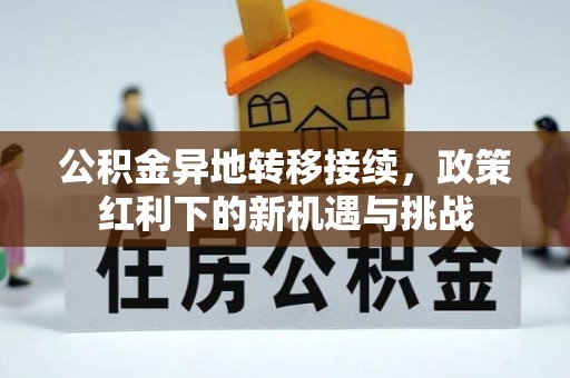 爱辉公积金异地转移接续，政策红利下的新机遇与挑战