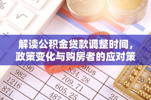 爱辉解读公积金贷款调整时间，政策变化与购房者的应对策略