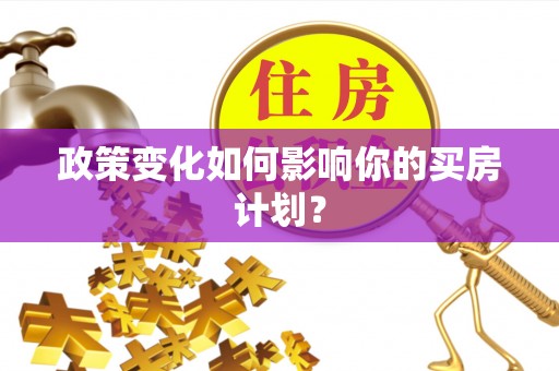 爱辉政策变化如何影响你的买房计划？