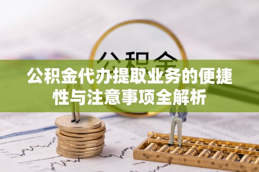 爱辉公积金代办提取业务的便捷性与注意事项全解析