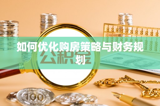 爱辉如何优化购房策略与财务规划