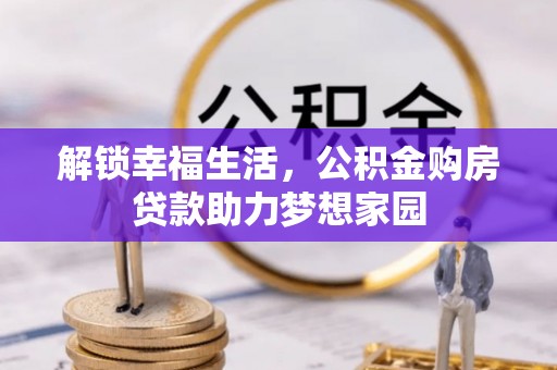 爱辉解锁幸福生活，公积金购房贷款助力梦想家园