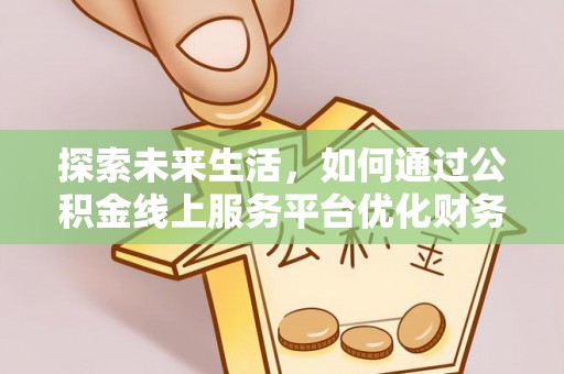 爱辉探索未来生活，如何通过公积金线上服务平台优化财务管理