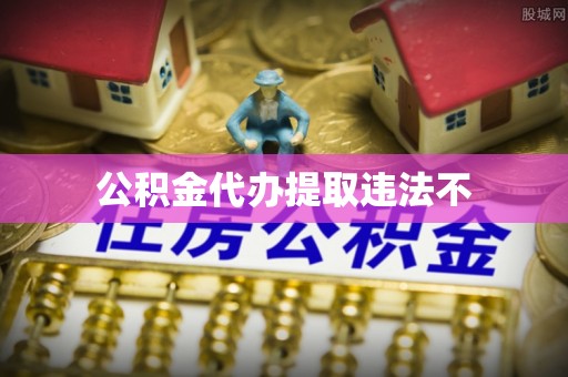爱辉公积金代办提取违法不
