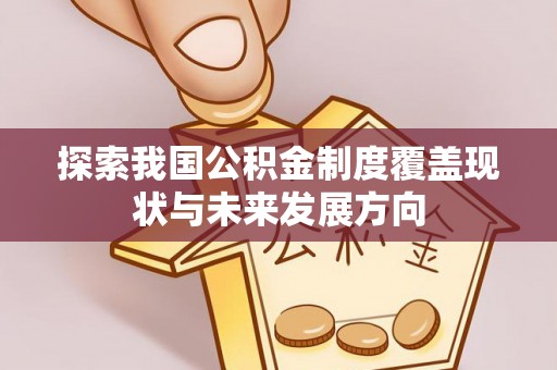 爱辉探索我国公积金制度覆盖现状与未来发展方向