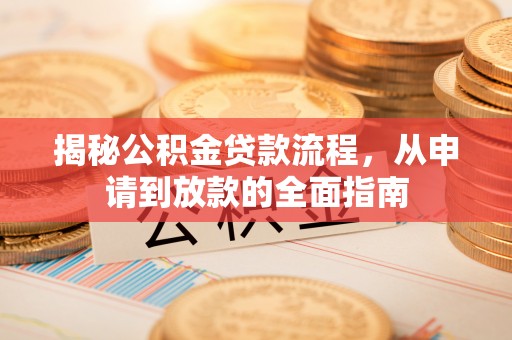 爱辉揭秘公积金贷款流程，从申请到放款的全面指南