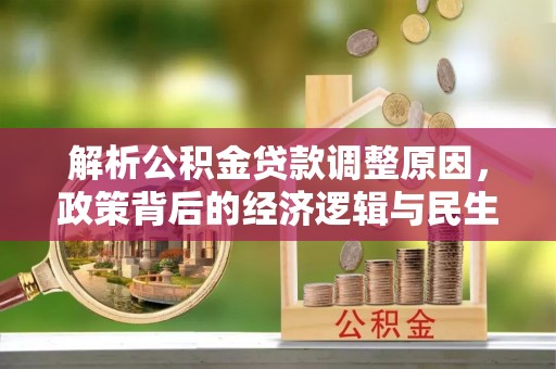 爱辉解析公积金贷款调整原因，政策背后的经济逻辑与民生影响