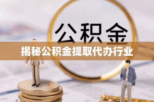 爱辉揭秘公积金提取代办行业