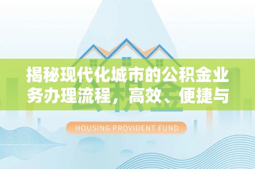 爱辉揭秘现代化城市的公积金业务办理流程，高效、便捷与未来趋势