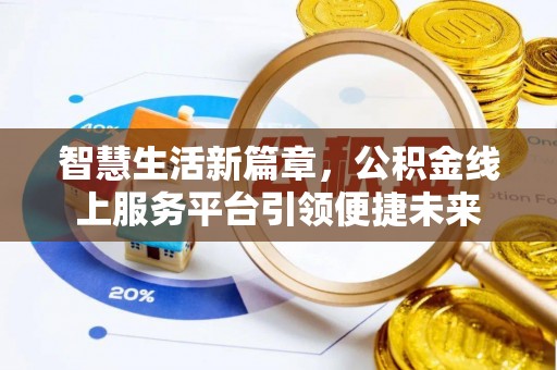 爱辉智慧生活新篇章，公积金线上服务平台引领便捷未来