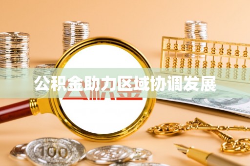 爱辉公积金助力区域协调发展