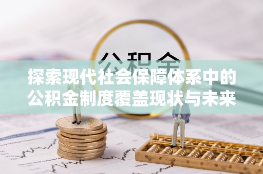 爱辉探索现代社会保障体系中的公积金制度覆盖现状与未来