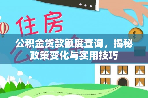 爱辉公积金贷款额度查询，揭秘政策变化与实用技巧