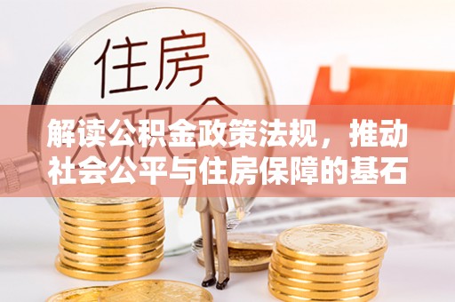 爱辉解读公积金政策法规，推动社会公平与住房保障的基石