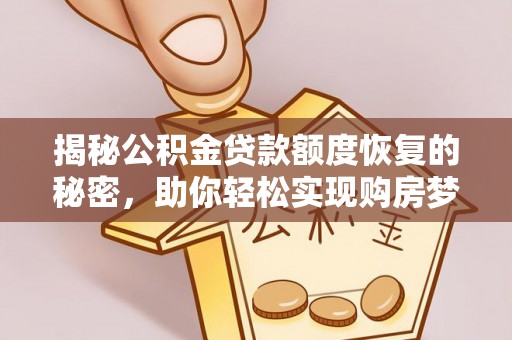 爱辉揭秘公积金贷款额度恢复的秘密，助你轻松实现购房梦想