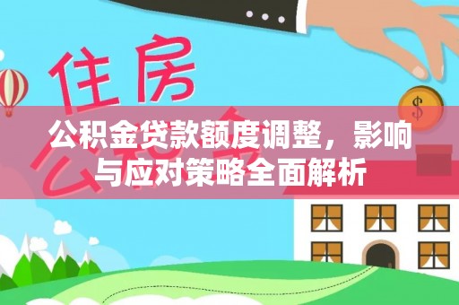 爱辉公积金贷款额度调整，影响与应对策略全面解析