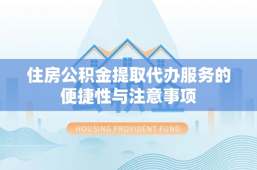爱辉住房公积金提取代办服务的便捷性与注意事项