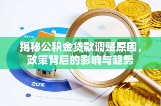 爱辉揭秘公积金贷款调整原因，政策背后的影响与趋势