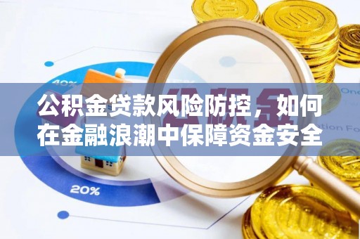 爱辉公积金贷款风险防控，如何在金融浪潮中保障资金安全
