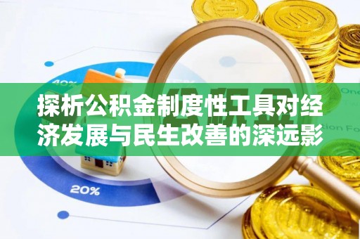 爱辉探析公积金制度性工具对经济发展与民生改善的深远影响