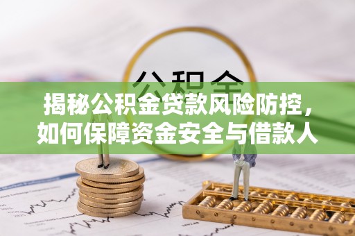 爱辉揭秘公积金贷款风险防控，如何保障资金安全与借款人权益
