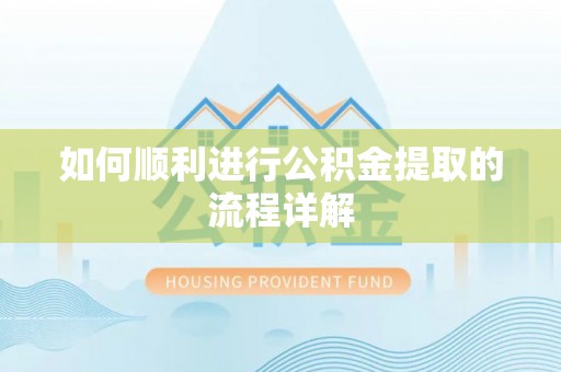 爱辉如何顺利进行公积金提取的流程详解