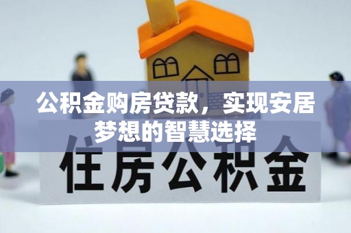 爱辉公积金购房贷款，实现安居梦想的智慧选择