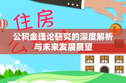 爱辉公积金理论研究的深度解析与未来发展展望