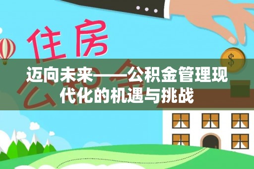 爱辉迈向未来——公积金管理现代化的机遇与挑战