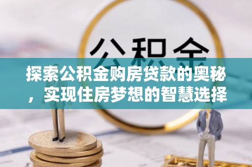 爱辉探索公积金购房贷款的奥秘，实现住房梦想的智慧选择