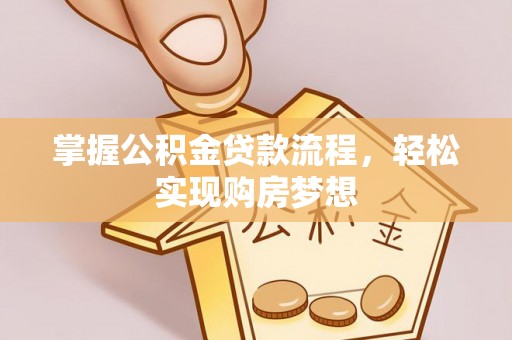 爱辉掌握公积金贷款流程，轻松实现购房梦想