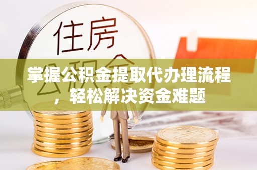 爱辉掌握公积金提取代办理流程，轻松解决资金难题
