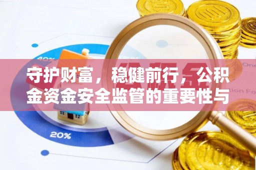 爱辉守护财富，稳健前行，公积金资金安全监管的重要性与实践
