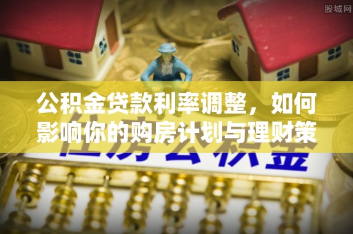爱辉公积金贷款利率调整，如何影响你的购房计划与理财策略
