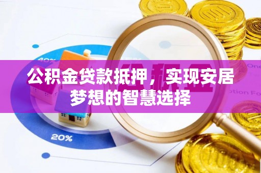 爱辉公积金贷款抵押，实现安居梦想的智慧选择