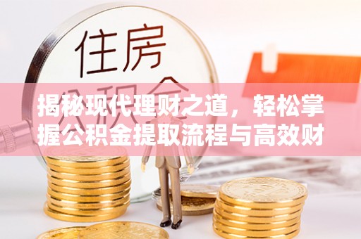 爱辉揭秘现代理财之道，轻松掌握公积金提取流程与高效财务规划