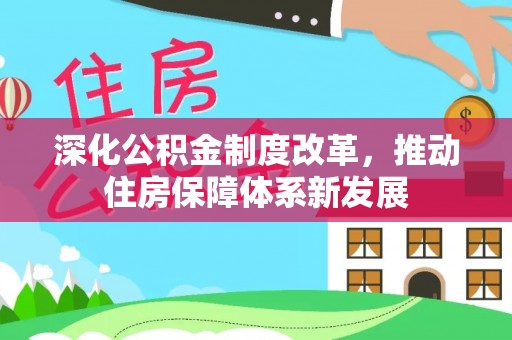 爱辉深化公积金制度改革，推动住房保障体系新发展