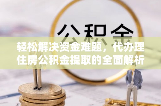 爱辉轻松解决资金难题，代办理住房公积金提取的全面解析