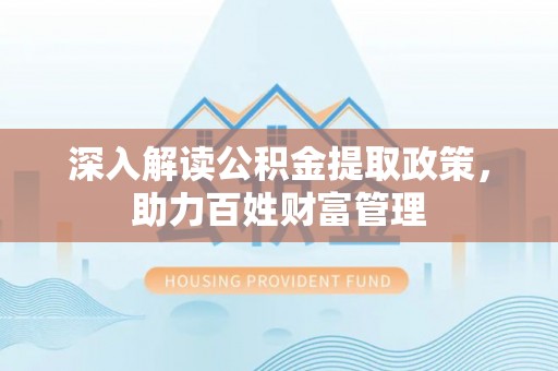 爱辉深入解读公积金提取政策，助力百姓财富管理