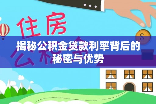 爱辉揭秘公积金贷款利率背后的秘密与优势