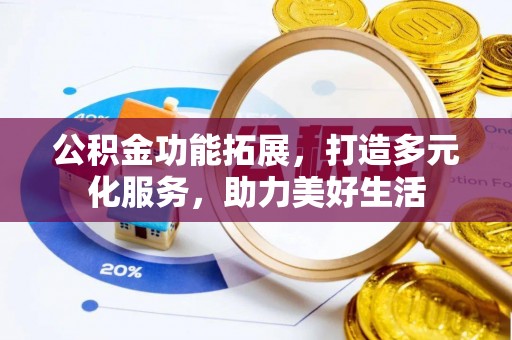 爱辉公积金功能拓展，打造多元化服务，助力美好生活