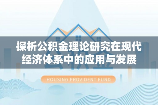 爱辉探析公积金理论研究在现代经济体系中的应用与发展