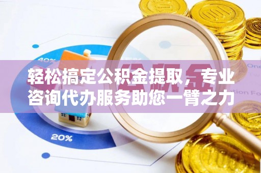 爱辉轻松搞定公积金提取，专业咨询代办服务助您一臂之力